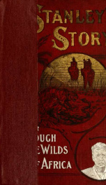 Stanley's story; or, Through the wilds of Africa; a thrilling narrative of his remarkable adventures, terrible experiences, wonderful discoveries and amazing achievements in the Dark Continent ... From information, data, and the official reports of Henry _cover