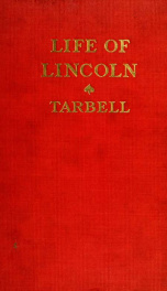 The life of Abraham Lincoln : drawn from original sources and containing many speeches, letters and telegrams hitherto unpublished, and illustrated with many reproductions from original paintings, photographs, etc. 2, pt.2_cover