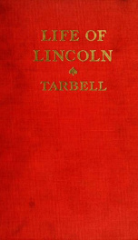 The life of Abraham Lincoln : drawn from original sources and containing many speeches, letters and telegrams hitherto unpublished, and illustrated with many reproductions from original paintings, photographs, etc. 2, pt.1_cover