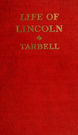 The life of Abraham Lincoln : drawn from original sources and containing many speeches, letters and telegrams hitherto unpublished, and illustrated with many reproductions from original paintings, photographs, etc. 1, pt.1_cover