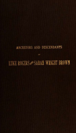 The ancestors and descendants of Luke Rogers and Sarah Wright Brown_cover