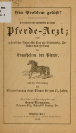 Ein problem gelöst! Der sichere und geschwind heilende pferde-arzt; oder, Gründlicher unterricht über die erkenntniss, ursachen und heilung der krankheiten der pferde, und die belehrung der alterserkennung eines pferdes bis zum 25. jahre_cover