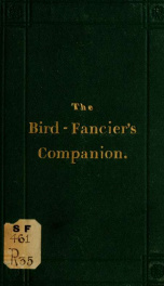 The bird fancier's companion; or, Natural history of cage birds; their food_cover