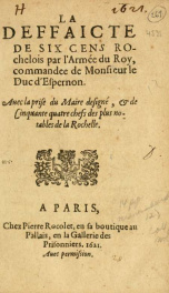 La deffaicte de six cens Rochelois par l'Armée du Roy, commandee de Monsieur le Duc d'Espernon. Auec la prise du Maire designé, & de cinquante quatre chefs des plus notables de la Rochelle_cover