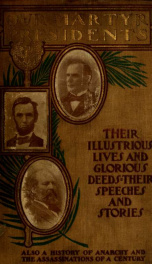 Our martyr presidents : Lincoln, Garfield, McKinley : their illustrious lives, public and private, and their glorious deeds_cover