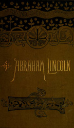 Life of Abraham Lincoln, sixteenth President of the United States : containing his early history and political career; together with the speeches, messages, proclamations, and other official documents illustrative of his eventful administration_cover