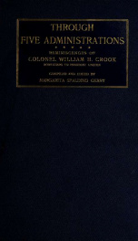 Through five administrations : reminiscences of Colonel William H. Crook, body-guard to President Lincoln_cover