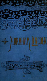 Life of Abraham Lincoln, sixteenth President of the United States : containing his early history and political career; together with the speeches, messages, proclamations and other official documents illustrative of his eventful administration_cover