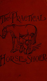 The practical horseshoer. Being a collection of articles on horseshoeing in all its branches which have appeared from time to time in the columns of "The Blacksmith and wheelwright" .._cover