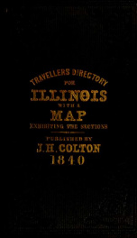 The traveller's directory for Illinois : containing accurate sketches of the state ... list of the principal roads, stage and steamboat routes ... rivers ... internal improvements .. with much other information : the whole is intended as a companion to th_cover
