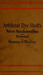 Artificial dye-stuffs; their nature, manufacture, and uses_cover