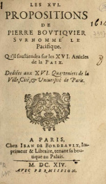 Les XVI. propositions de Pierre Bovtiqvier svrnommé Le Pacifique : qu'il soustiendra sur les XVI. articles de la paix, dediées aux XVI. quarteniers de la ville, cité, & Université de Paris_cover