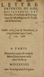 Lettre patentes du roy, declaratives des droicts, priuileges & prerogatiues de monseigneur le cardinal de Bourbon. Publié en la cour de parlement, le vingtsixiesme iour d'Aoust, l'an. 1588_cover