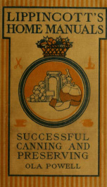 ... Successful canning and preserving ; practical hand book for schools, clubs, and home use, by Ola Powell ... Pen and ink sketches by Rose E. Gamble. 5 colored plates, 174 illustrations in text_cover