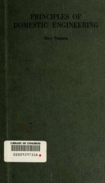 Principles of domestic engineering; or, The what, why and how of a home; an attempt to evolve a solution of the domestic "labor and capital" problem - to standardize and professionalize housework - to re-organize the home upon "scientific management" prin_cover