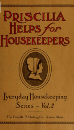Priscilla helps for housekeepers ... a collection of everyday housekeeping "helps" garnered from the experience of nearly 500 practical Priscilla housewives, ed_cover