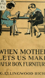 When mother lets us make paper box furniture; a book which shows children just how to make most attractive toy furniture out of materials which cost practically nothing--toys which give as much pleasure as those from expensive toy shops_cover