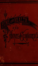 Home and health and home economics: a cyclopedia of facts and hints for all departments of home life, health, and domestic economy_cover