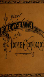 The new home and health and home economics; a cyclopedia of facts and hints for all departments of home life, health and domestic economy;_cover