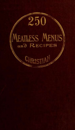 250 meatless menus and recipes to meet the requirements of people under the varying conditions of age, climate and work;_cover