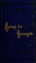 Eating for strength: a book comprising: 1.--The science of eating. 2.--Receipts for wholesome cookery. 3.--Receipts for wholesome drinks. 4.--Answers to ever recurring questions_cover
