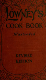 Lowney's cook book, illustrated in colors; a new guide for the housekeeper, especially intended as a full record of delicious dishes sufficient for any well-to-do family, clear enough for the beginner, and complete enough for ambitious providers_cover