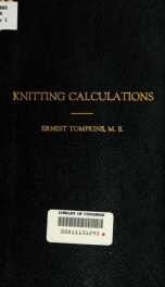 Knitting calculations; a cross-indexed text book of practical problems in flat and rib knitting on the interrelation of yarn number; diameter; needles per inch; stitches ... miscellaneous problems; and so on_cover