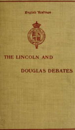 The Lincoln and Douglas debates : in the senatorial campaign of 1858 in Illinois, between Abraham Lincoln and Stephen Arnold Douglas ; containing also Lincoln's address at Cooper Institute_cover