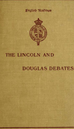 The Lincoln and Douglas debates : in the senatorial campaign of 1858 in Illinois, between Abraham Lincoln and Stephen Arnold Douglas ; containing also Lincoln's address at Cooper Institute_cover