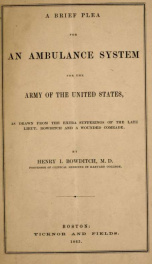 A brief plea for an ambulance system for the army of the United States, as drawn from the extra sufferings of the late Lieut. Bowditch and a wounded comrade_cover