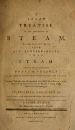 A short treatise on the application of steam, whereby is clearly shewn, from actual experiments, that steam may be applied to propel boats or vessels of any burthen against rapid currents with great velocity. The same princples are also introduced with ef_cover