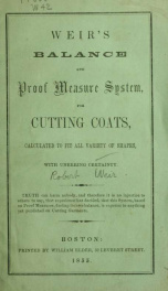 Weir's balance and proof measure system, for cutting coats, calculated to fit all variety of shapes, with unerring certainty .._cover