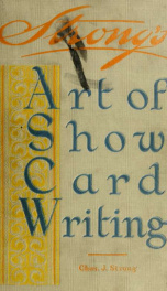 The art of show card writing; a modern treatise covering all branches of the art ... with one hundred and fifty-three illustrations and thirty-two lettering plates, comprising all the standard ancient and modern styles_cover