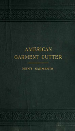 The American garment cutter; a complete, practical, up-to-date treatise on the cutting of men's garments according to the latest and most approved method_cover