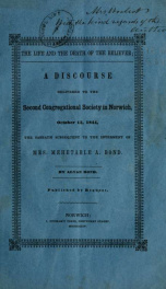 The life and the death of the believer : a discourse delivered to the Second Congregational Society in Norwich, October 13, 1844, the Sabbath subsequent to the interment of Mrs. Mehetable A. Bond_cover