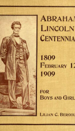 Abraham Lincoln centennial : a collection of authentic stories, with poems, songs, and programs, for the boys, girls, and teachers of elementary schools_cover