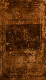 McGuffey's newly revised eclectic first- reader, containing selections in prose and poetry, with rules for reading; and exercises in articulation, defining, etc v.1_cover