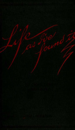 Life as I've found it : a gathering of experiences and observations of the common people, relating to their aspirations, trials and tribulations--but more especially my own prosaic life_cover