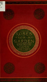 Roses from my garden, by Gertrude Capen Whitney (Mrs. George Erastus Whitney)_cover
