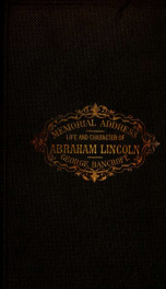 Memorial address on the life and character of Abraham Lincoln : delivered, at the request of both houses of the Congress of America, before them, in the House of Representatives at Washington, on the 12th of February, 1866_cover