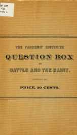 The farmers' institute "question box" on cattle and the dairy. A book of practical and authentic information on various topics pertaining to stock and dairy management as discussed at farmers' institutes, dairy conventions and in the agricultural press, w_cover