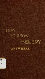 How to grow celery anywhere : giving the principles which govern the growth of celery_cover