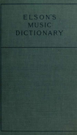 Elson's music dictionary; containing the definition and pronunciation of such terms and signs as are used in modern music; together with a list of foreign composers and artists ... and a short English-Italian vocabulary of musical words and expressions_cover