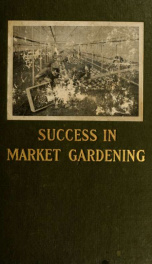 Success in market gardening; a new vegetable growers' manual_cover