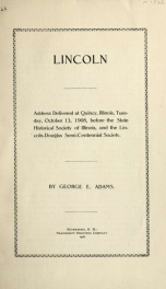 Lincoln : address delivered at Quincy, Illinois, Tuesday, October 13, 1908, before the State Historical Society of Illinois and the Lincoln-Douglas Semi-centennial Society_cover