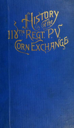 History of the 118th Pennsylvania Volunteers Corn exchange regiment, from their first engagement at Antietam to Appomattox. To which is added a record of its organization and a complete roster. Fully illustrated with maps, portraits, and over one hundred _cover