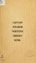 Orderly book of Capt. Ichabod Norton of Col. Mott's regiment of Connecticut troops destined for the northern campaign in 1776, at Skeensborough (now Whitehall), Fort Ann and Ticonderoga, N.Y., and at Mount Independence, Vt. Together with a fac simile of C_cover