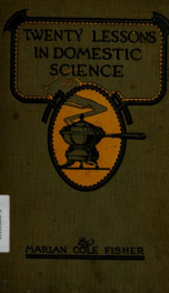 Twenty lessons in domestic science : a condensed home study course, glossary of usual culinary terms, pronunciations and definitions, marketing, food principles, functions of food, methods of cooking, etc._cover