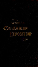 The World's Columbian Exposition, Chicago, 1893 / a full description of the buildings and exhibits in all departments : and a short account of previous expositions with an introduction / by Col. George R. Davis ; and an introduction to the Woman's Departm_cover