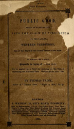 Public good, being an examination into the claim of Virginia to the vacant western territory, and of the right of the United States to the same: to which are added, proposals for laying off a new state to be applied as a fund for carrying on the war, or r_cover